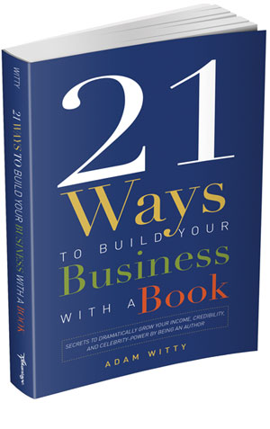 21 Ways to Build Your Business with a Book by Adam Witty